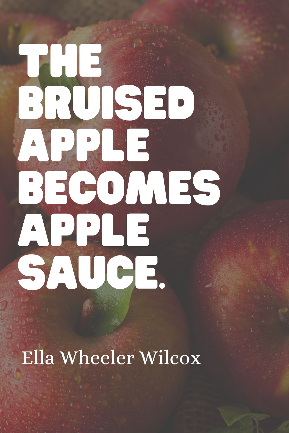 Apple quote "The bruised apple becomes apple sauce."