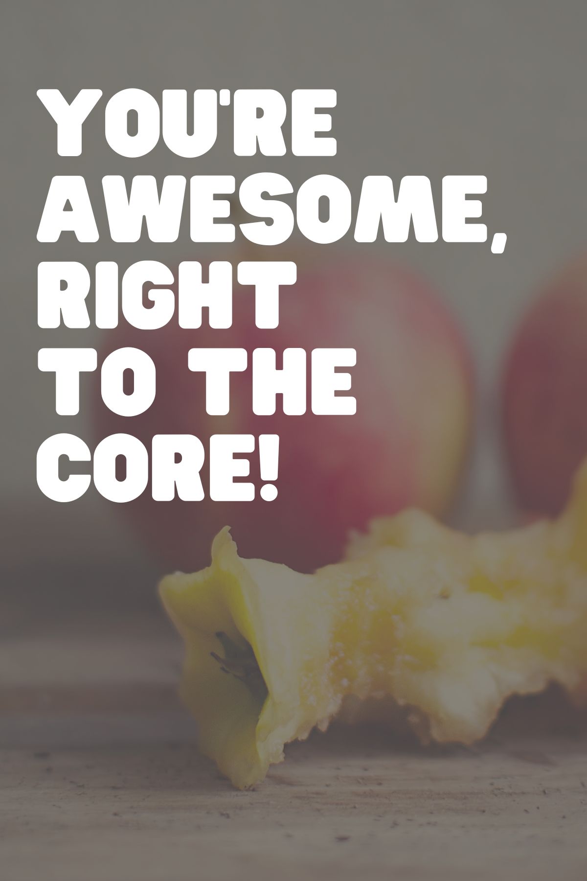 apple quote " You are awesome, right to the core."