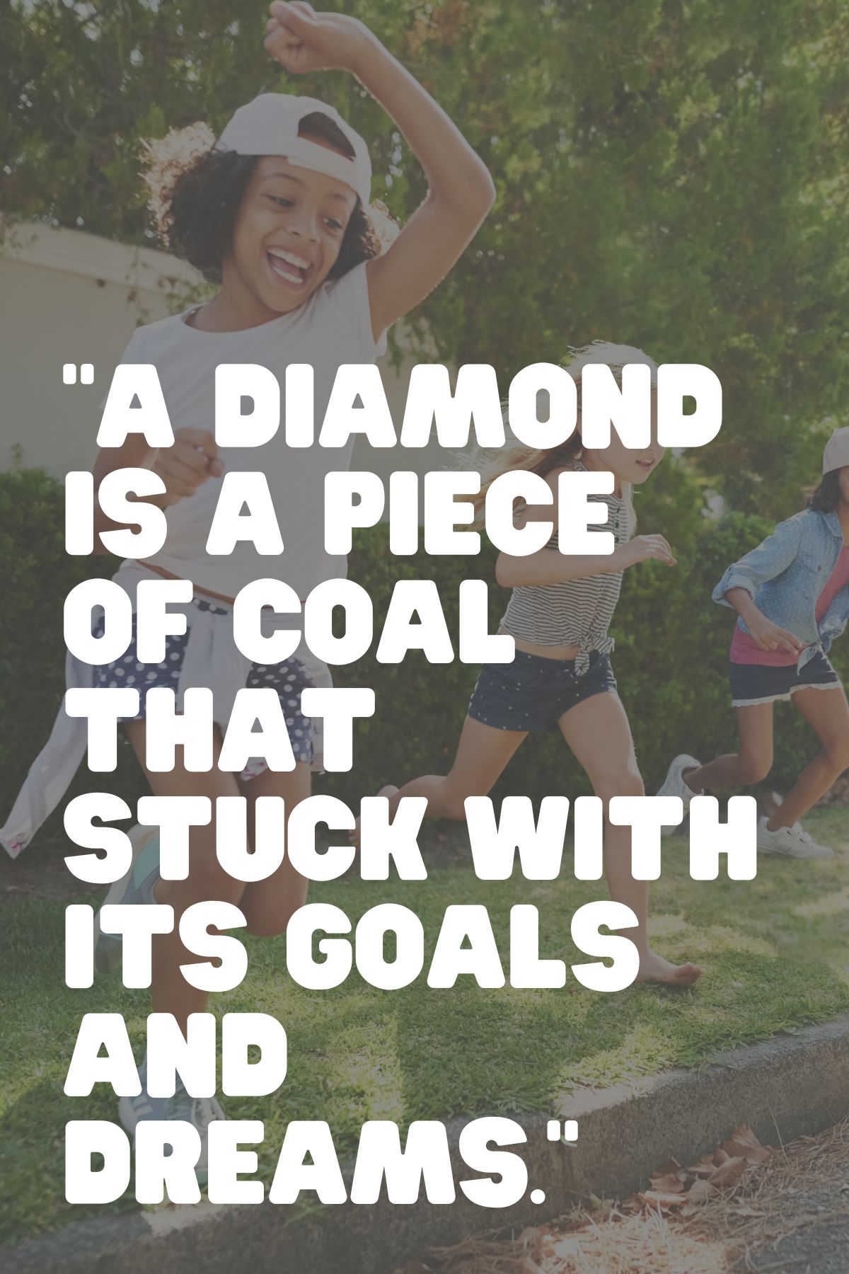 "A diamond is a piece of coal that stuck with its goals and dreams." - Unknown confidence quote