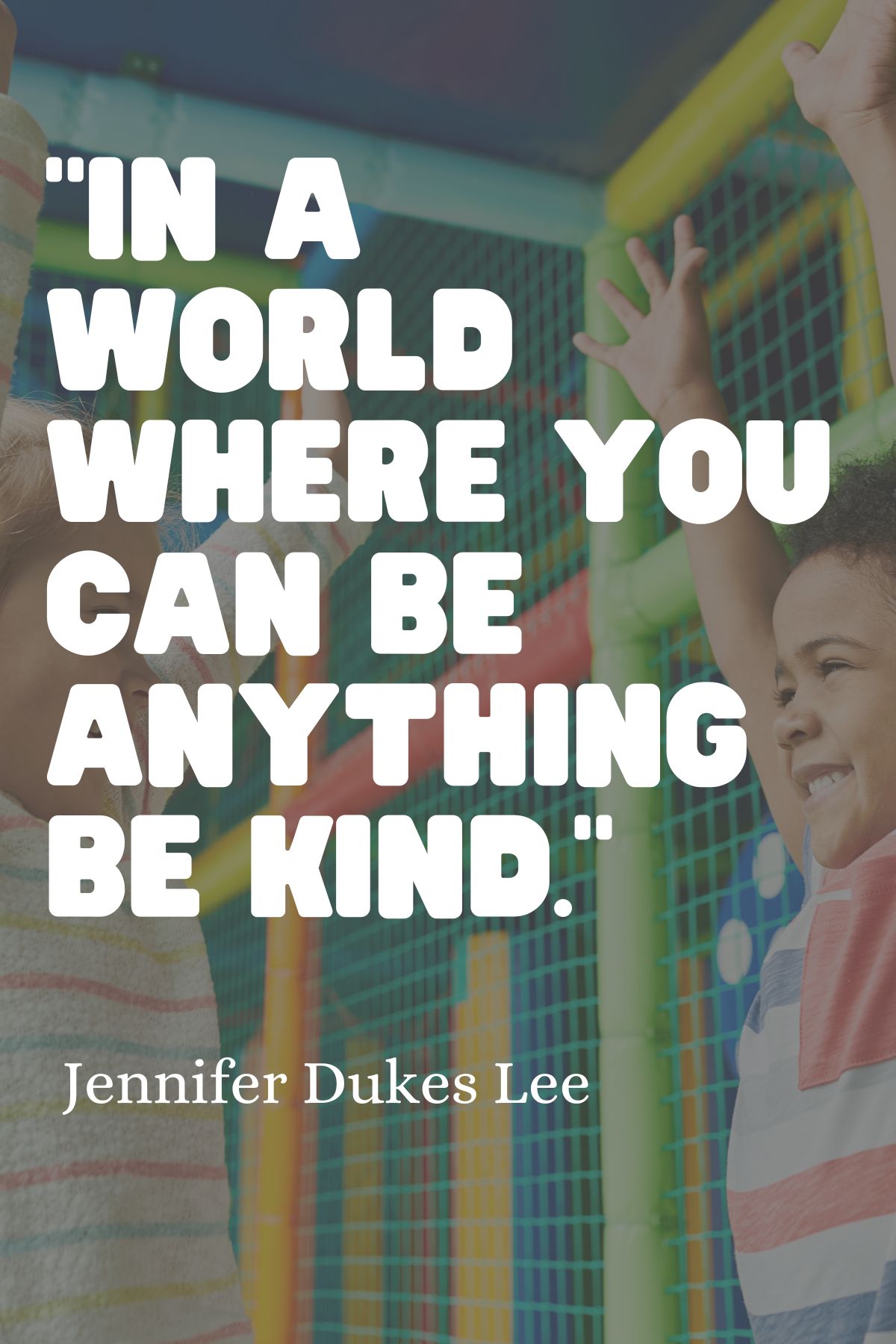 "In a world where you can be anything, be kind." - Jennifer Dukes Lee