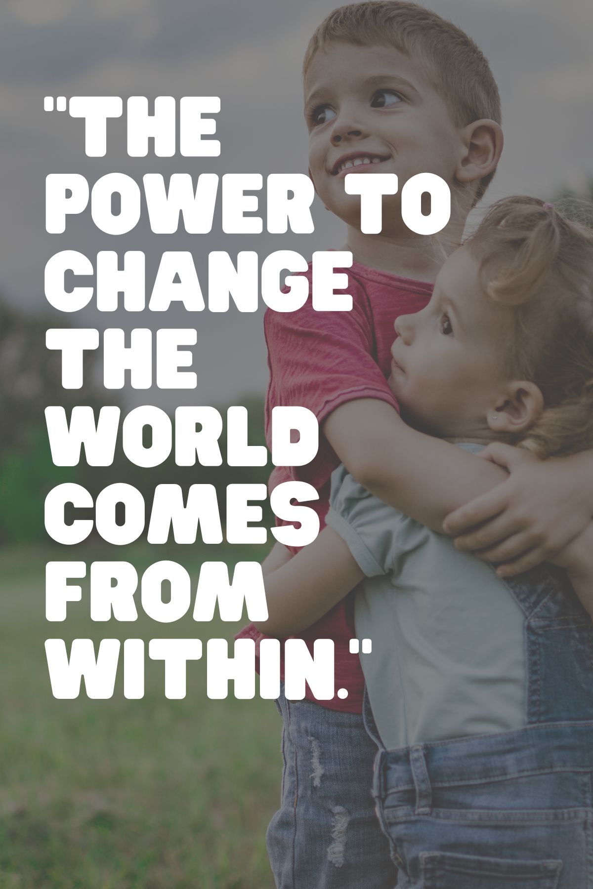 "The power to change the world comes from within." - Unknown