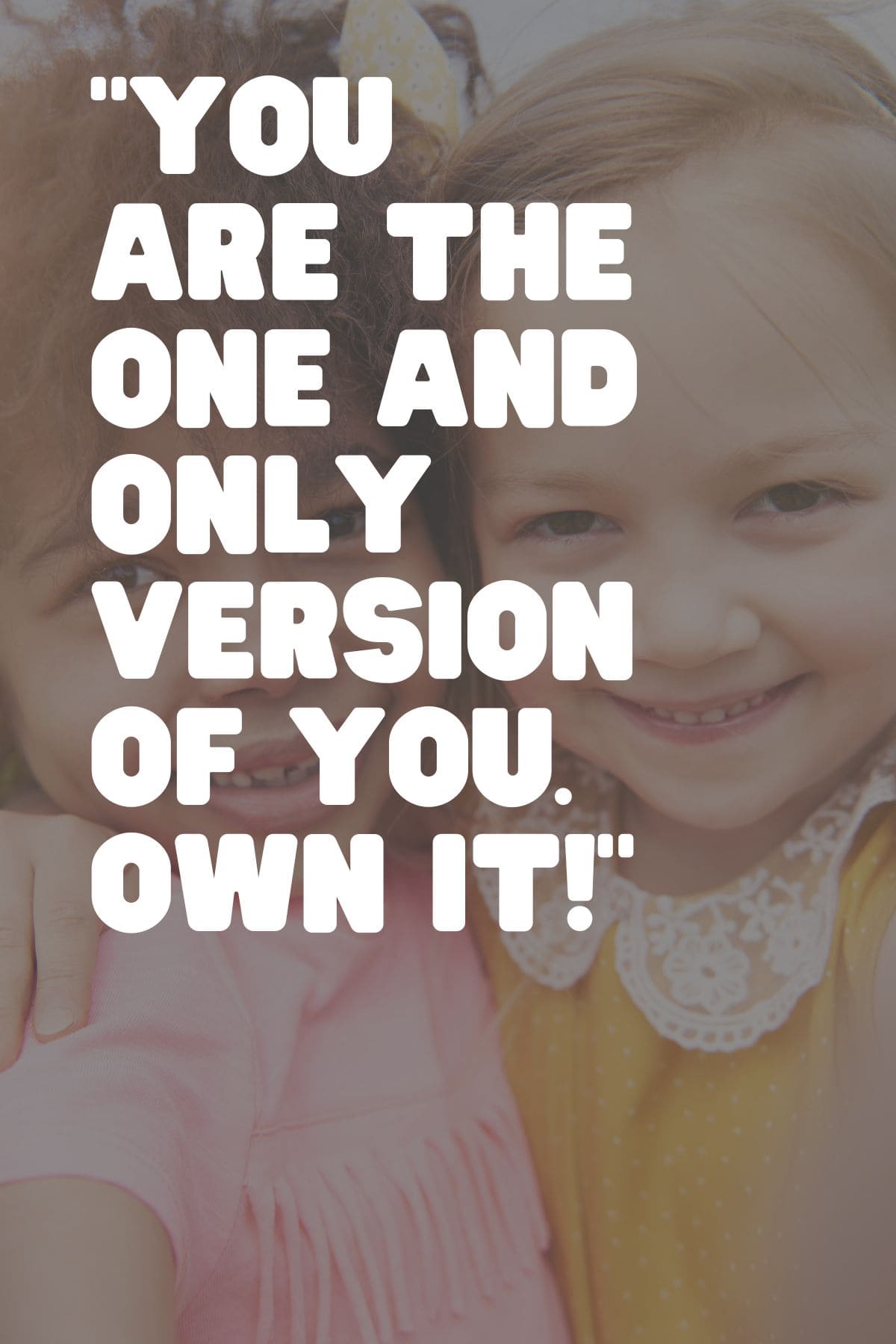 "You are the one and only version of you. Own it!" - Unknown quote for kids