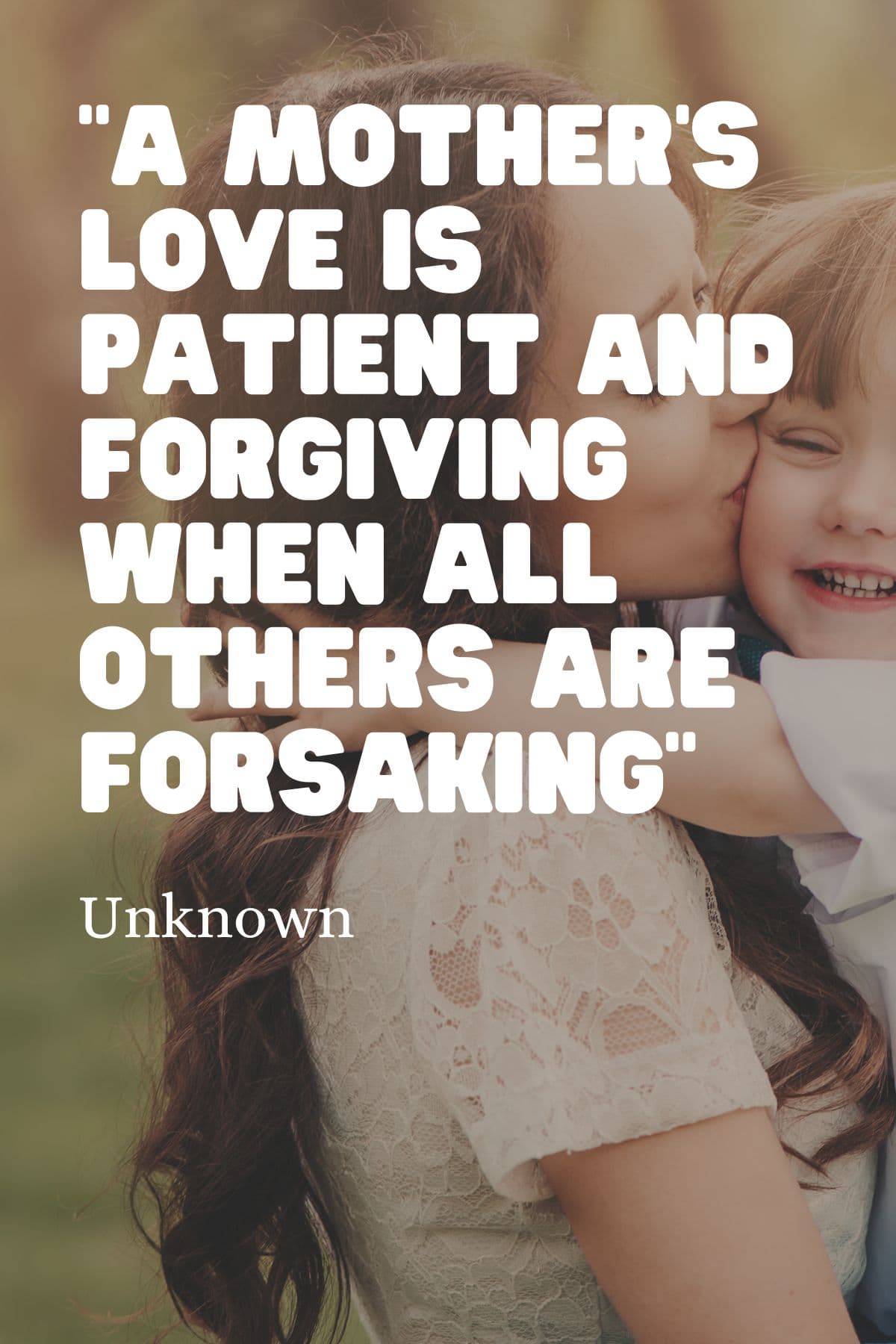 "A mother’s love is patient and forgiving when all others are forsaking" – Unknown, quote for loving your mother