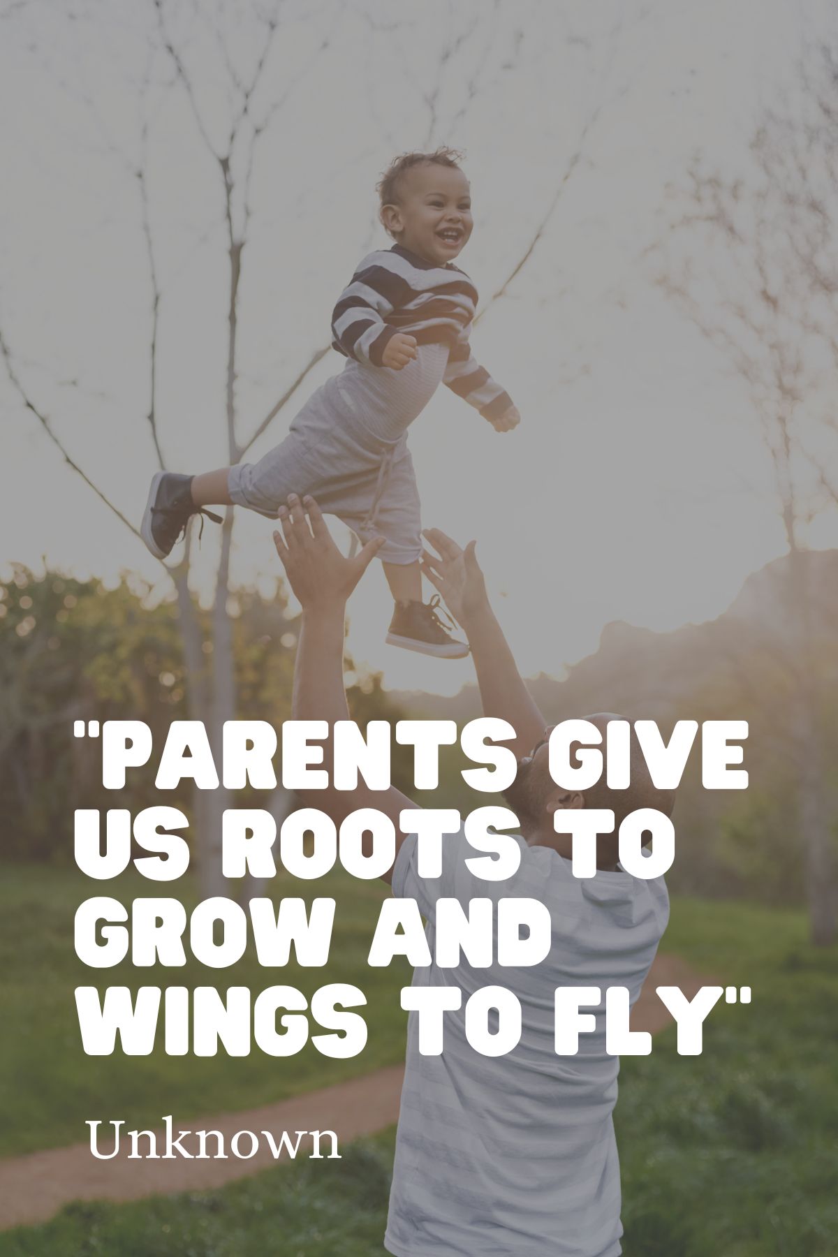 "Parents give us roots to grow and wings to fly" – Unknown