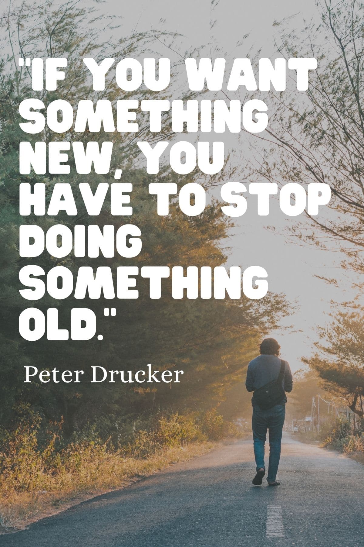 "If you want something new, you have to stop doing something old." – Peter Drucker new beginning quote