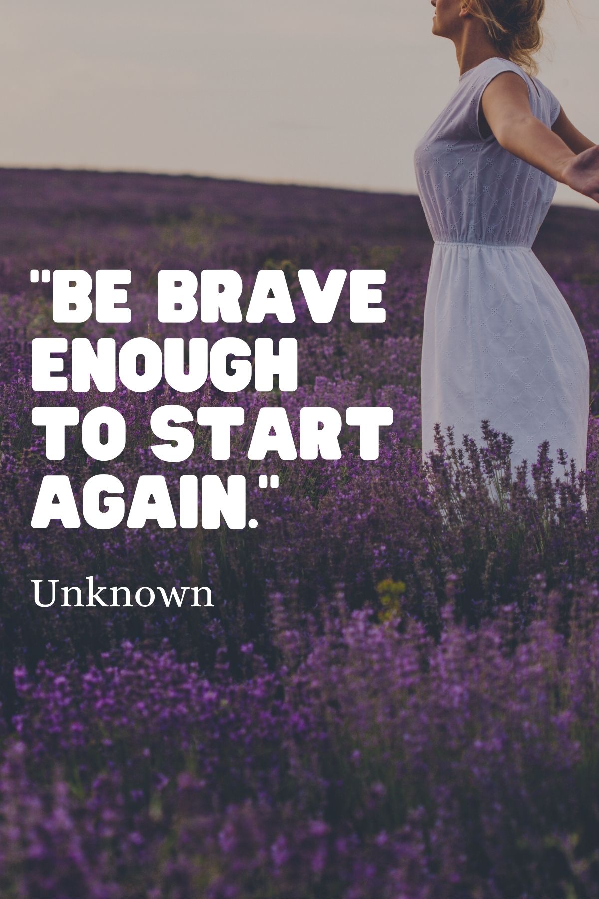 “Be brave enough to start again.” – Unknown fresh start quote