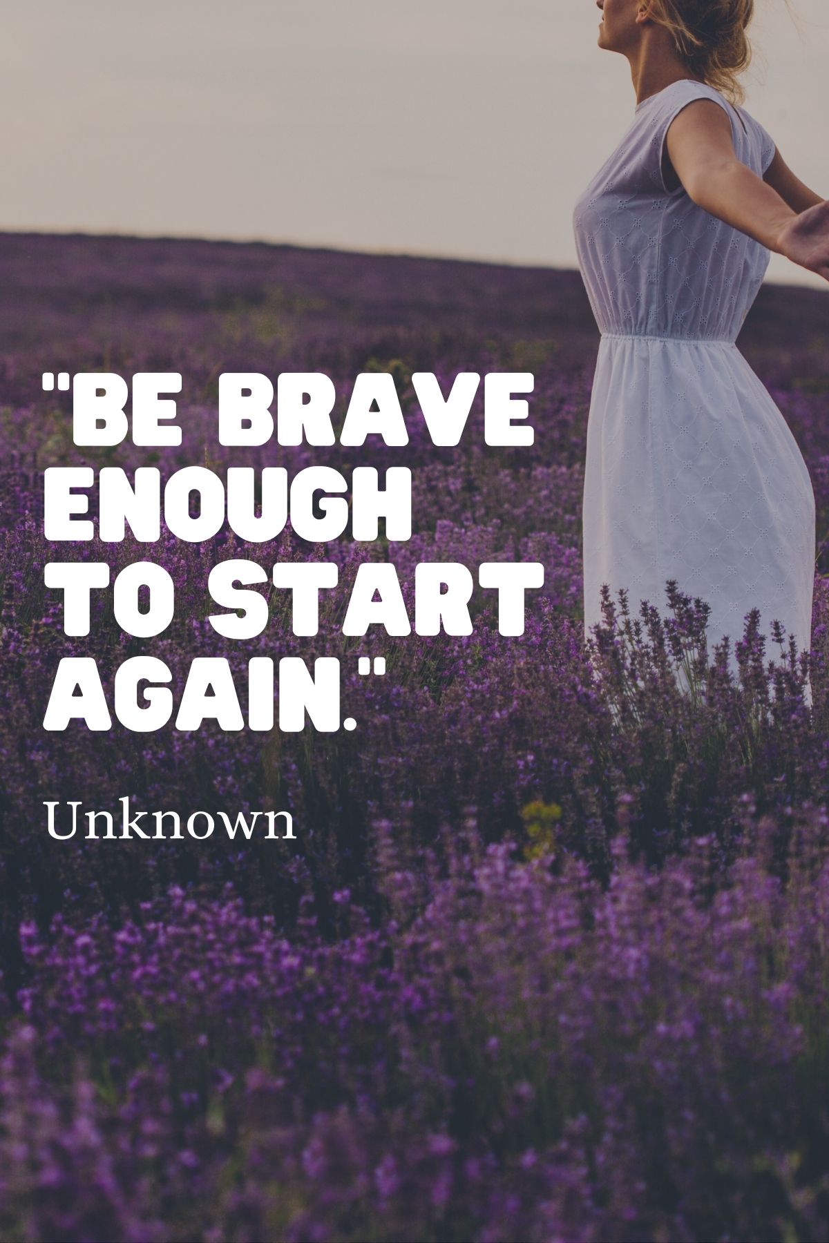“Be brave enough to start again.” – Unknown fresh start quote