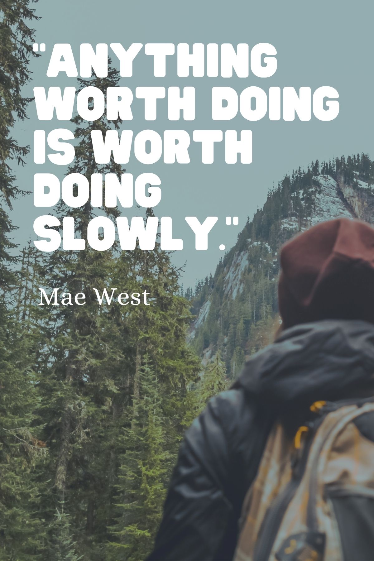 Slow living quote saying “Anything worth doing is worth doing slowly.” - Mae West 
